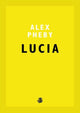 Book cover of: Lucia. By: Alex Pheby