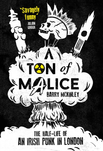 Book cover of: Ton of Malice: Half-life of an Irish Punk in London. By: Barry Mckinley