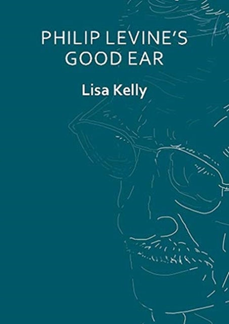 Book cover of: Philip Levine’s Good Ear. By: KELLY