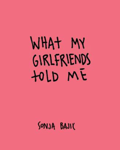 Book cover of: What My Girlfriends Told Me. By: Sonja Bajic