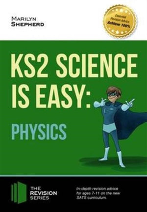 KS2 Science is Easy: Physics. In-Depth Revision Advice for Ages 7-11 on the New Sats Curriculum. Achieve 100%