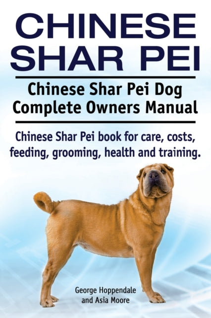 Book cover of: Chinese Shar Pei. Chinese Shar Pei Dog Complete Owners Manual. Chinese Shar Pei book for care, costs, feeding, grooming, health and training.. By: George Hoppendale