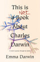 Book cover of: This is Not a Book About Charles Darwin. By: Emma Darwin