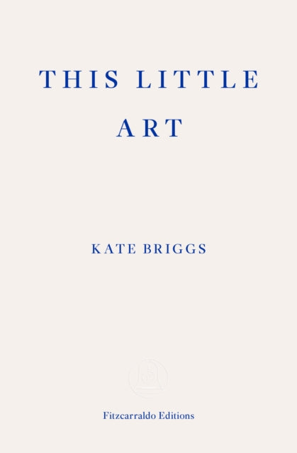 Book cover of: This Little Art. By: Kate Briggs