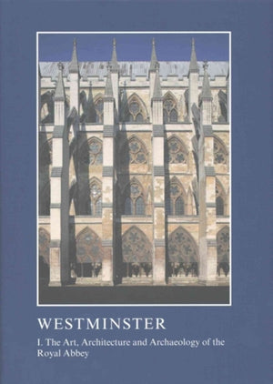 Westminster: The Art, Architecture and Archaeology of the Royal Abbey and Palace