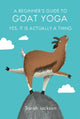 Book cover of: Beginner's Guide to Goat Yoga. By: Sarah Jackson