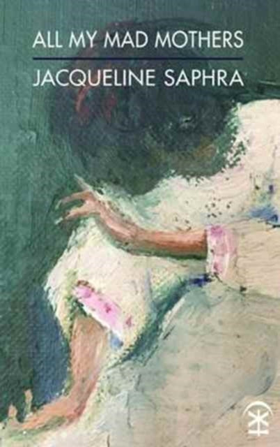 Book cover of: All My Mad Mothers. By: Jacqueline Saphra