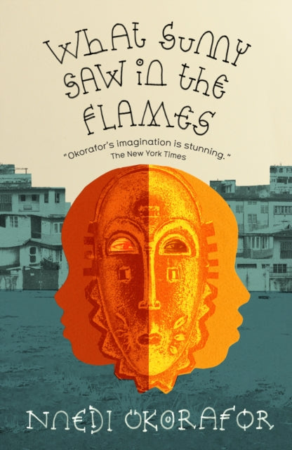 Book cover of: What Sunny Saw in the Flames. By: Nnedi Okorafor