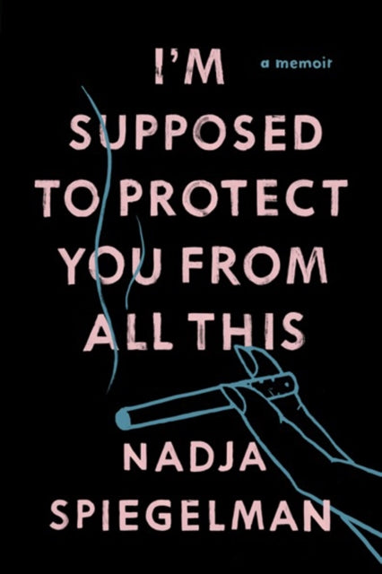 Book cover of: I'm Supposed to Protect You From All This. By: Nadja Spiegelman