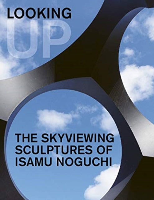 Book cover of: Looking Up: The Skyviewing Sculptures of Isamu Noguchi. By: Hafthor Yngvason