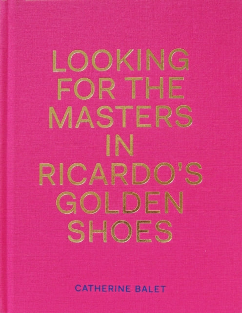 Book cover of: Looking For The Masters In Ricardo's Golden Shoes. By: Catherine Balet