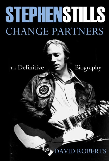 Book cover of: Stephen Stills: Change Partners: The Definitive Biography. By: David Roberts
