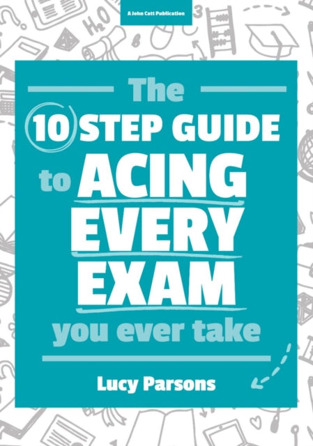 Book cover of: Ten Step Guide to Acing Every Exam You Ever Take. By: Lucy Parsons