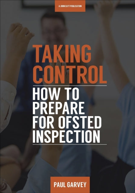 Book cover of: Taking Control: How to Prepare Your School for Inspection. By: Paul Garvey