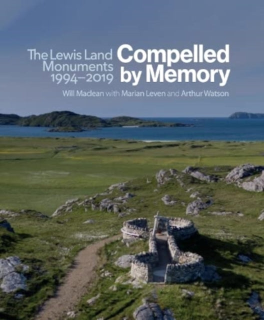 Book cover of: Compelled by Memory: The Lewis Land Monuments, 1994 – 2019. By: Will Maclean