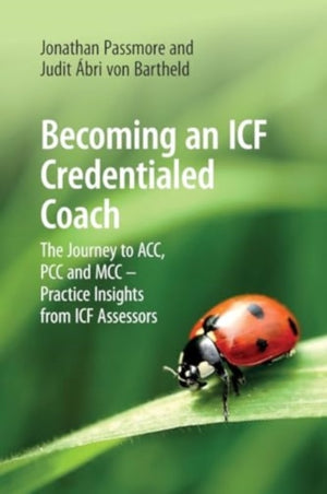Becoming an ICF Credentialed Coach, The Journey to ACC, PCC and MCC - Practice Insights from ICF Assessors
