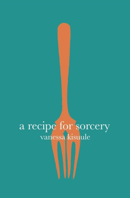 Book cover of: Recipe for Sorcery. By: Vanessa KISUULE