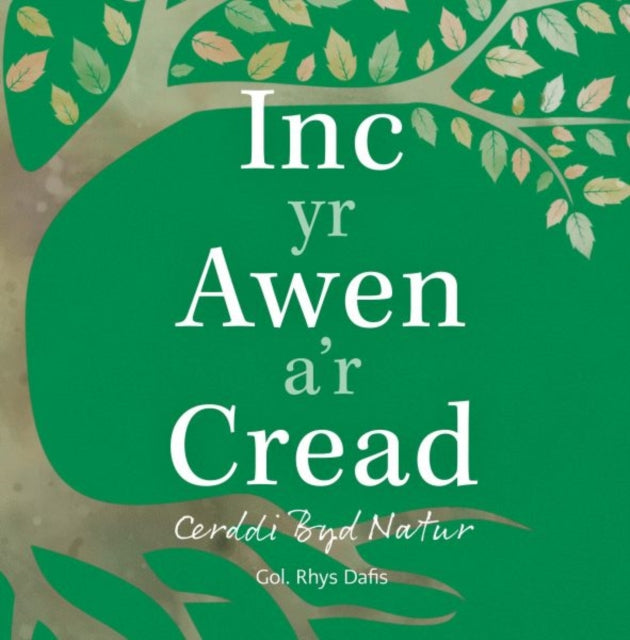 Book cover of: Inc yr Awen a'r Cread - Cerddi Byd Natur. By: Rhys Dafis