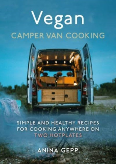 Vegan Camper Van Cooking, Simple and Healthy Recipes for Cooking Anywhere on Two Hotplates 9781911667858 Anina Gepp