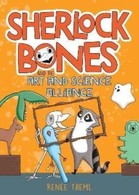 Book cover of: Sherlock Bones and the Art and Science Alliance. By: Renée Treml