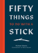 Book cover of: Fifty Things to Do with a Stick. By: Richard Skrein