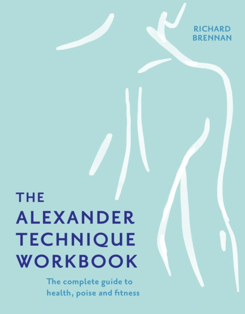 Book cover of: Alexander Technique Workbook. By: Richard Brennan