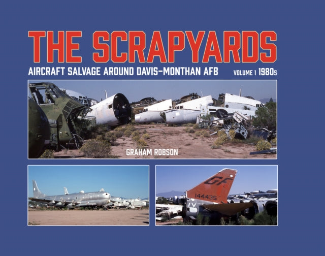 Book cover of: Scrapyards: Aircraft Salvage Around Davis-Monthan AFB – Volume 1 1980s. By: Graham Robson