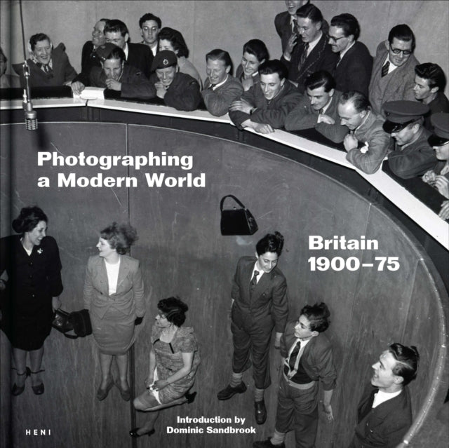 Photographing a Modern World, Britain 1900-1975 9781911736233 SANDBROOK, DOMINIC