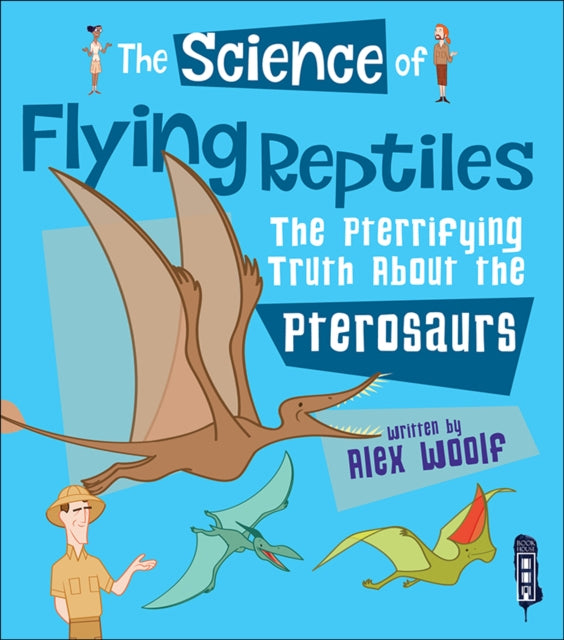 Science of Flying Reptiles, The Pterrifying Truth about the Pterosaurs 9781912006380 Alex Woolf