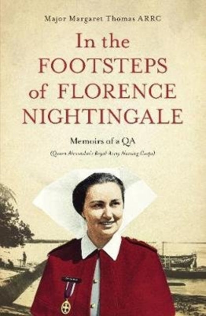 In the Footsteps of Florence Nightingale, Memoirs of a QA (Queen Alexandra's Royal Army Nursing Corps) 9781912049646 Margaret Thomas