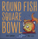 Book cover of: Round Fish Square Bowl. By: Tom Skinner