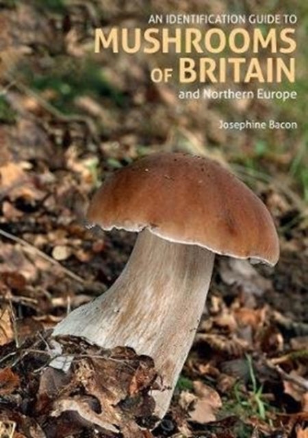 Book cover of: Identification Guide to Mushrooms of Britain and Northern Europe (2nd edition). By: Josephine Bacon - undifferentiated