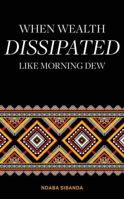 Book cover of: When Wealth Dissipated Like Morning Dew. By: Ndaba Sibanda
