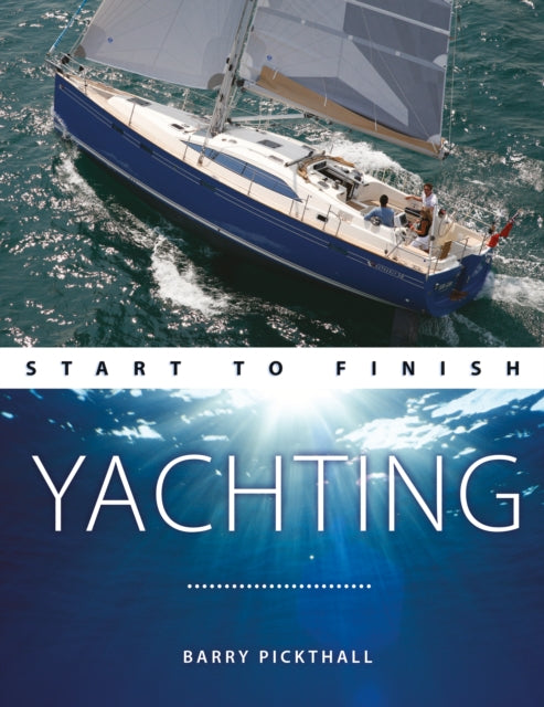 Book cover of: Yachting Start to Finish. By: Barry Pickthall