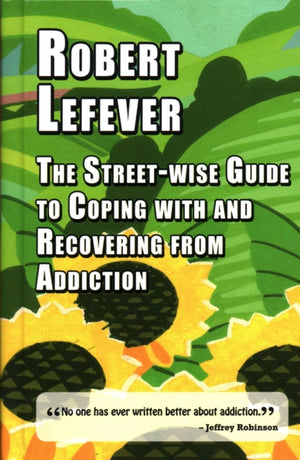 The Street-wise Guide to Coping with and Recovering from Addiction