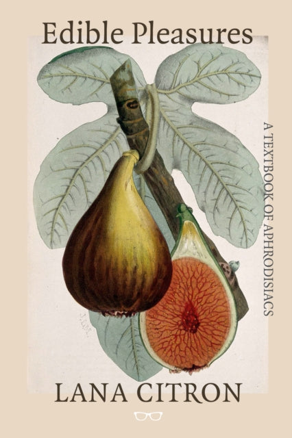 Book cover of: Edible Pleasures: A Textbook of Aphrodisiacs. By: Lana Citron