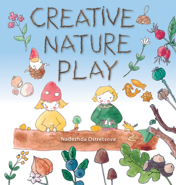 Book cover of: Creative Nature Play. By: Nadezhda Ostretsova; Juliya Zmeeva