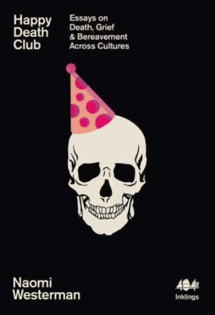 Happy Death Club, Essays on Death, Grief & Bereavement Across Cultures 9781912489886 Naomi Westerman