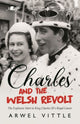 Book cover of: Charles and the Welsh Revolt - The explosive start to King Charles III's royal career. By: Arwel Vittle
