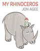 Book cover of: My Rhinoceros. By: Jon Agee