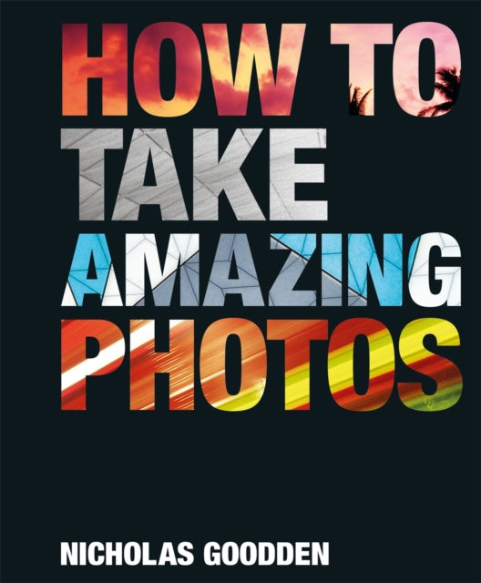 Book cover of: How To Take Amazing Photos. By: Nicholas Goodden