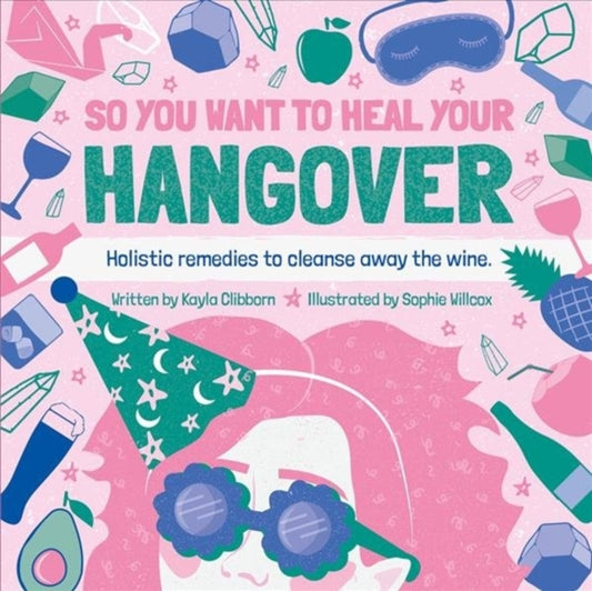 Book cover of: So You Want to Heal Your Hangover. By: Kayla Clibborn