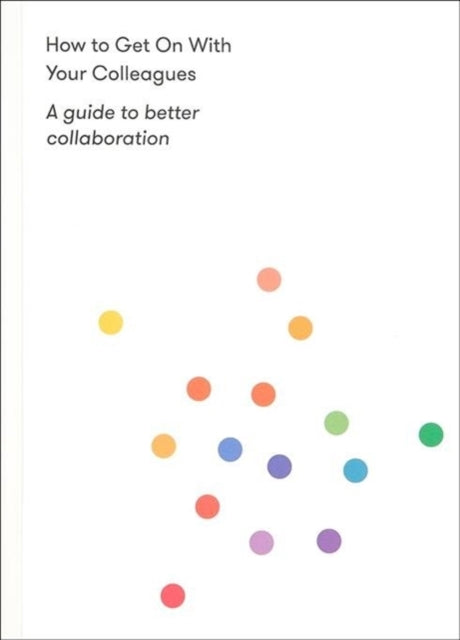 Book cover of: How to Get on With Your Colleagues. By: The School The School of Life