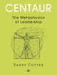 Book cover of: Centaur: The Metaphysics of Leadership. By: COTTER