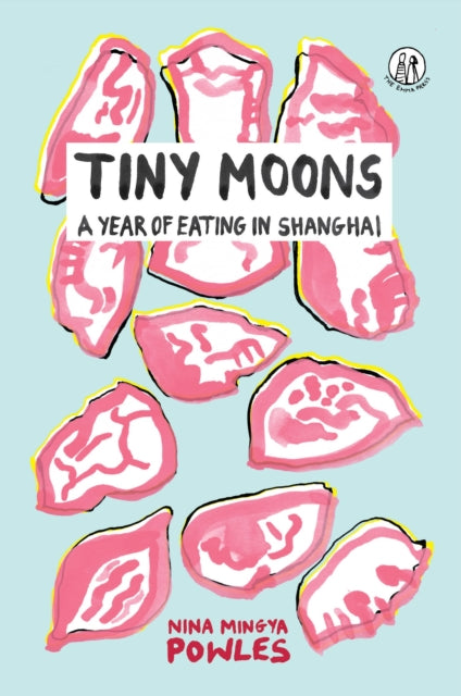 Tiny Moons, A Year of Eating in Shanghai 9781912915347 POWLES