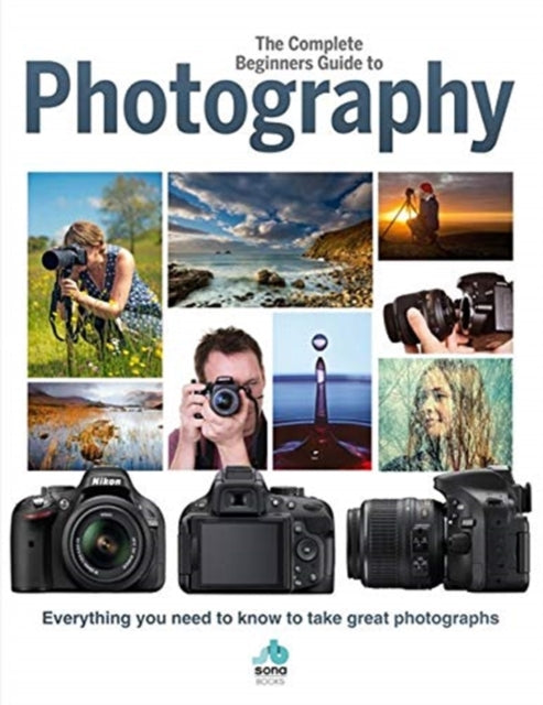 Book cover of: Complete Beginners Guide To Photography. By: Sona Books