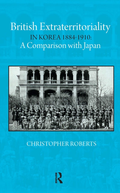 Book cover of: British Extraterritoriality in Korea 1884 – 1910. By: Christopher Roberts