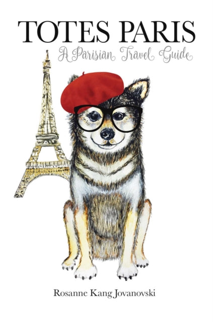 Totes Paris, A Dog's Travel Guide 9781912983261 Rosanne Kang Jovanovski