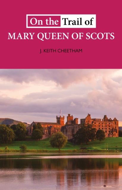 Book cover of: On The Trail of Mary Queen of Scots. By: J. Keith Cheetham