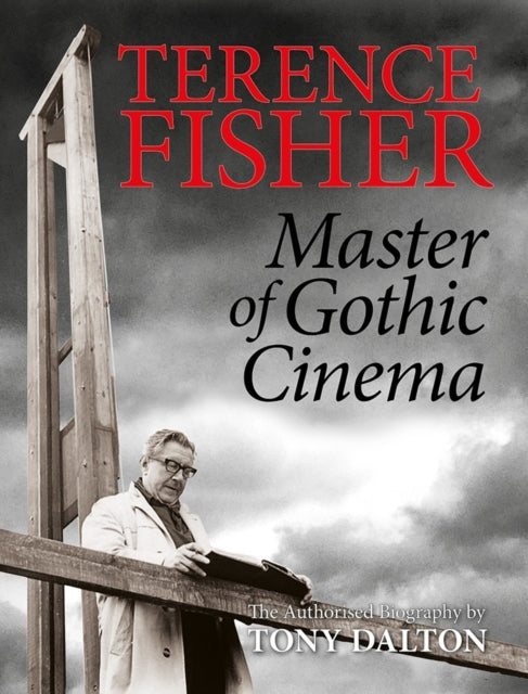 Book cover of: Terence Fisher: Master of Gothic Cinema. By: Tony Dalton